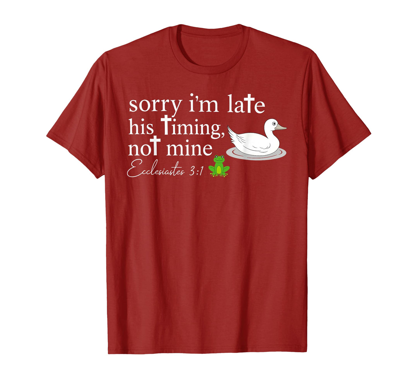 Sorry I’m Late His Timing Not Mine Ecclesiastes 3:1 Goose T-Shirt