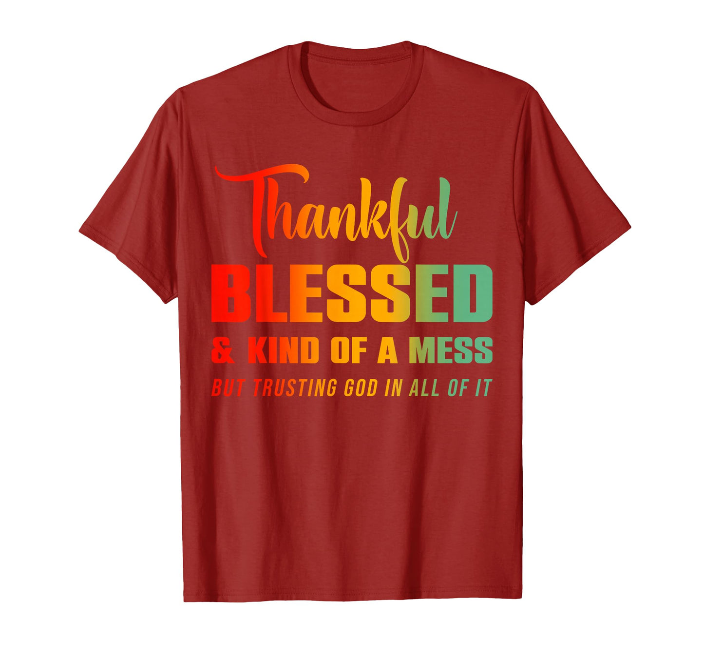 Thankful Blessed Kind of A Mess But Trusting God in All T-Shirt