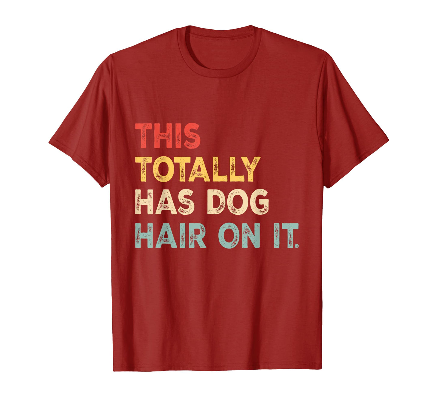 This Totally Has Dog Hair On It Funny Dog Lovers Dog Quote T-Shirt for Men Women