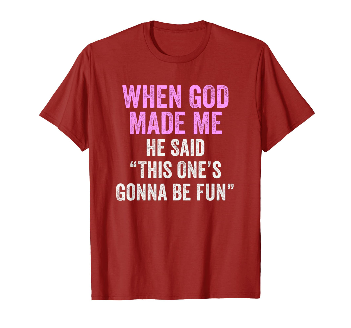 When God Made Me He Said This One’s Gonna Be Fun T-Shirt