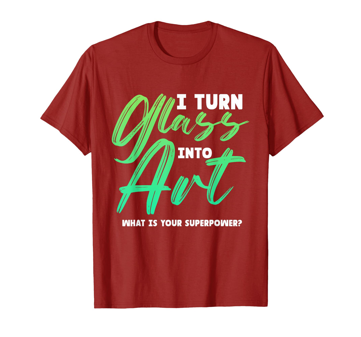 I Turn Glass Into Art Stained Glass Artist T-Shirt