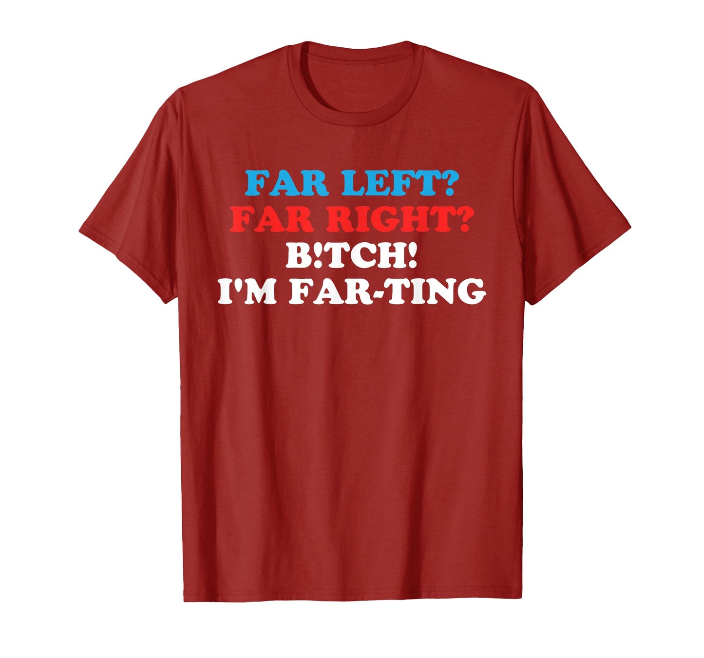 FAR LEFT? FAR RIGHT? BITCH! I'M FAR-TING Funny design T-Shirt