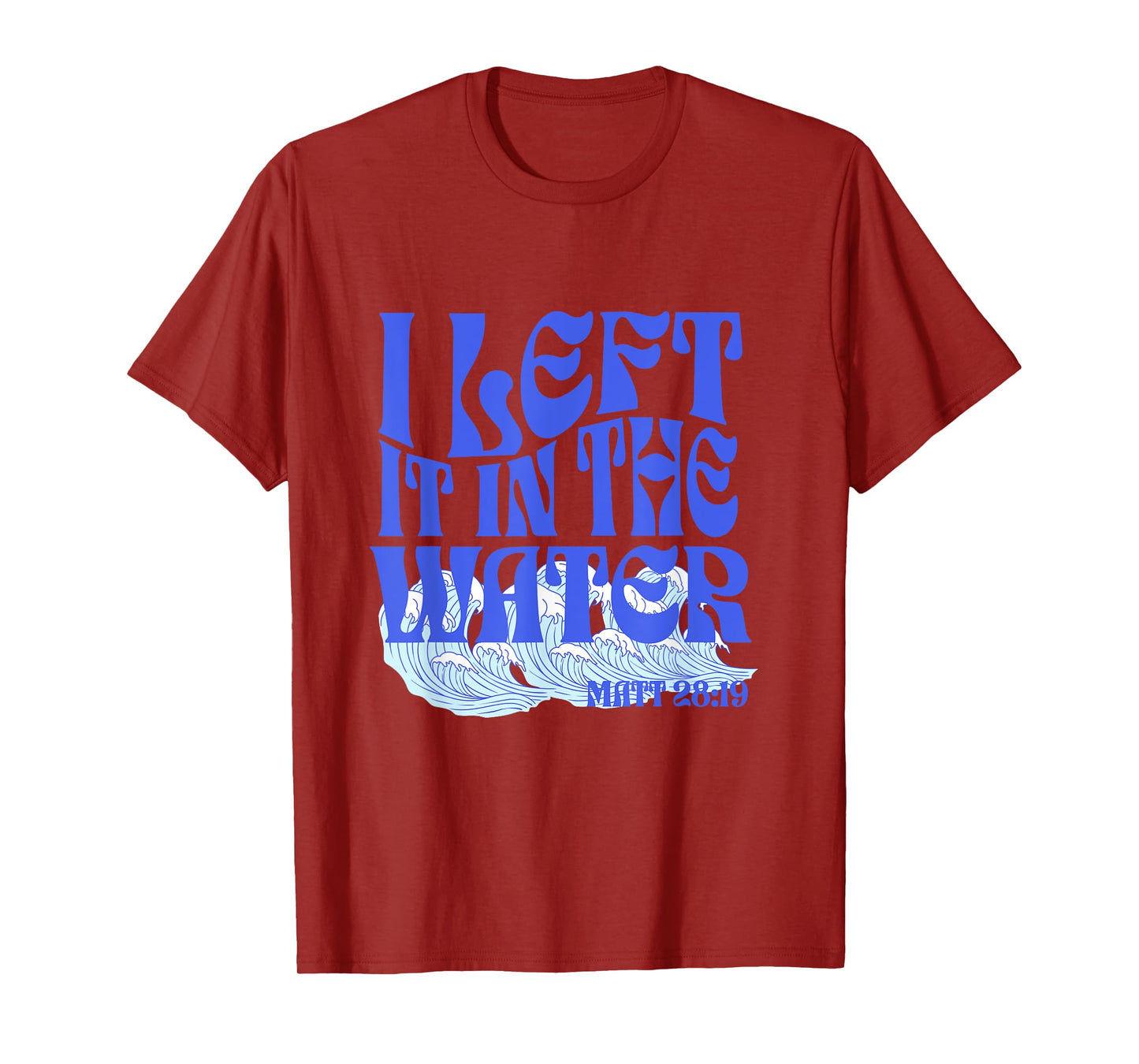 Christian Baptism I Left it in the Water Matthew 28:19 T-Shirt