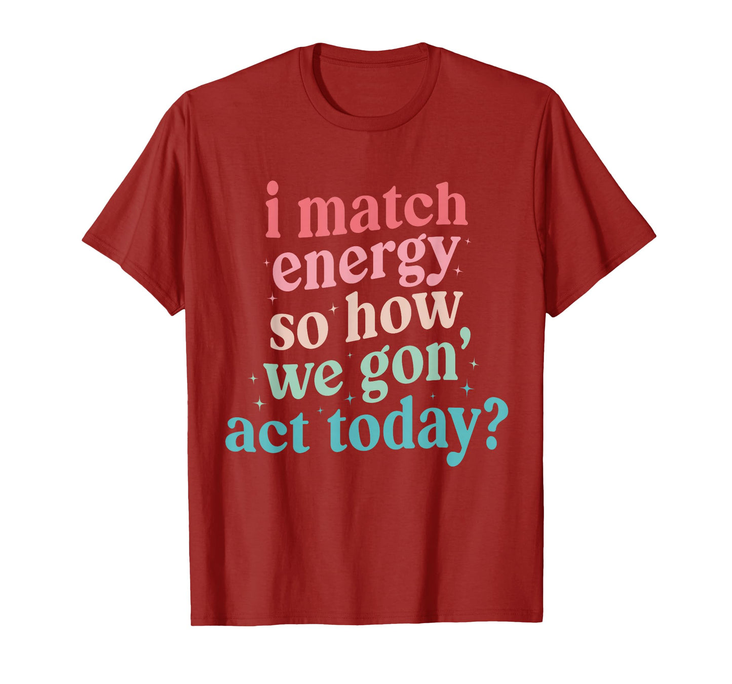I Match Energy So How We Gone Act Today T-Shirt