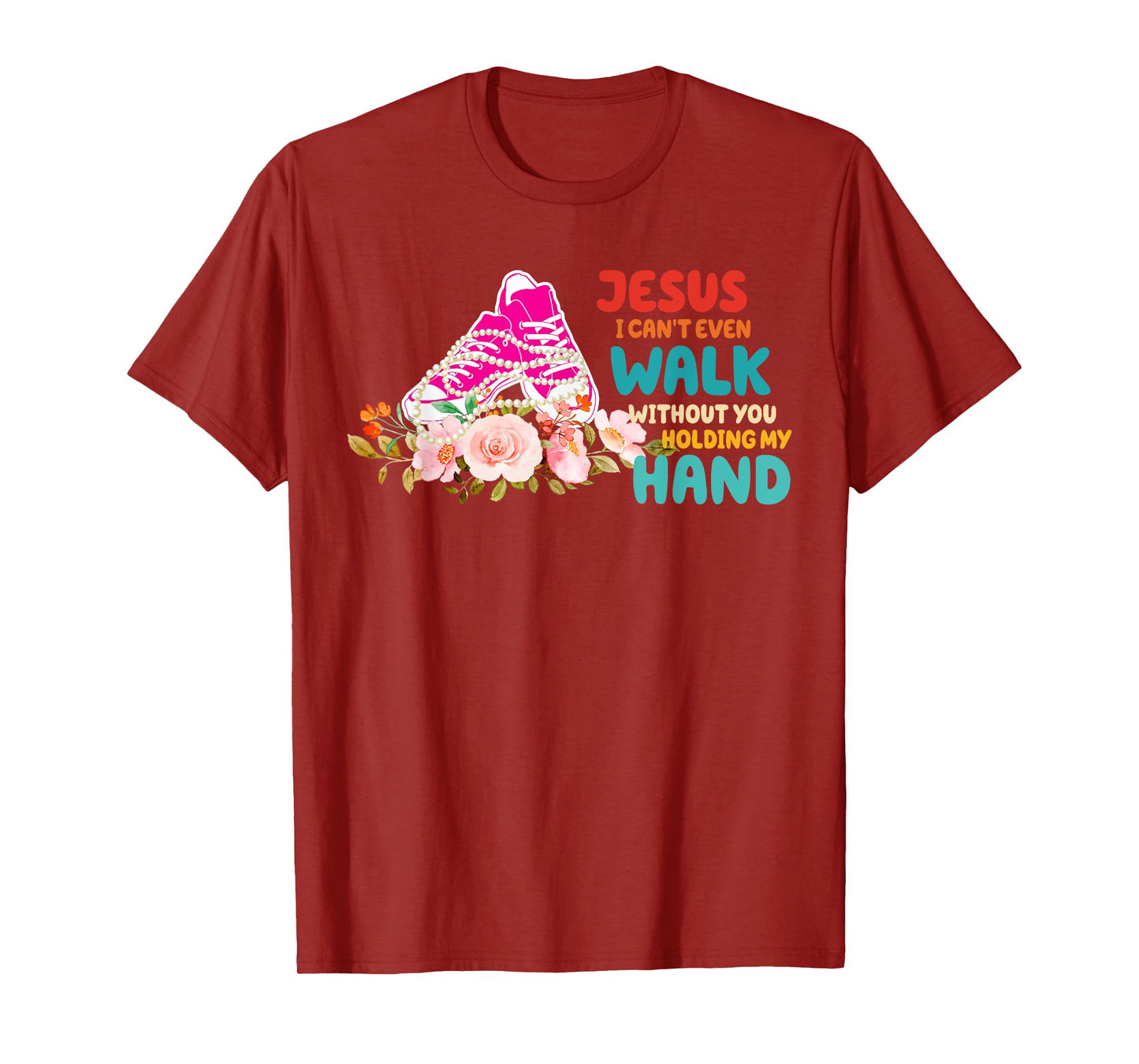 Je-sus I Can't Even Walk Without You Holding My Hand Quote T-Shirt