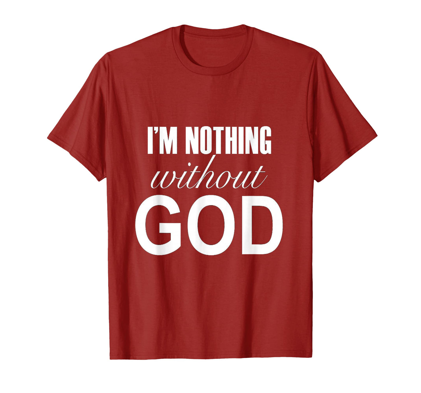 I'm Nothing Without God T-Shirt