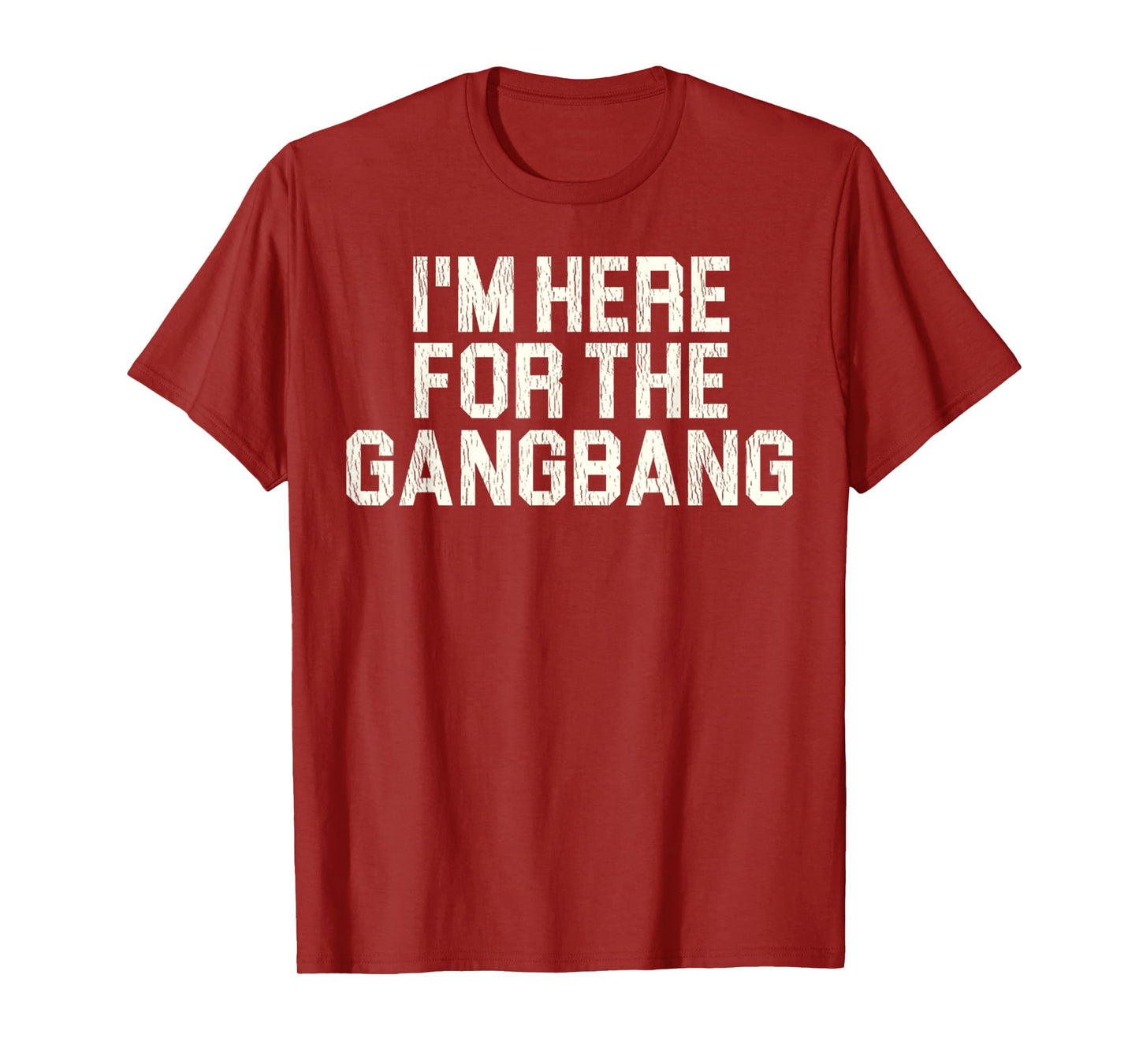 Funny Sarcastic Saying I'm Here For The Gangbang Sexual Gift T-Shirt