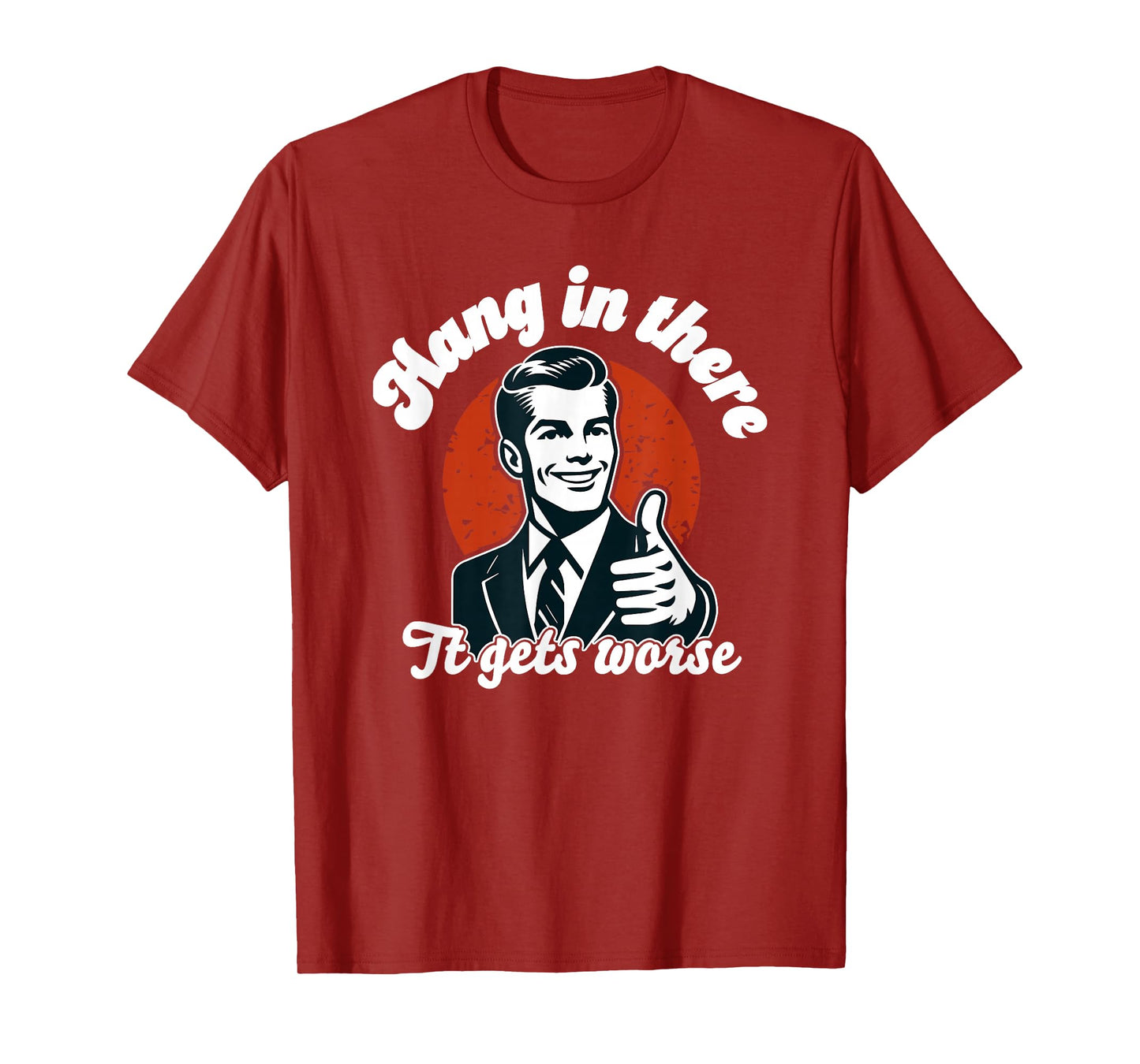 hang in there it gets worse T-Shirt