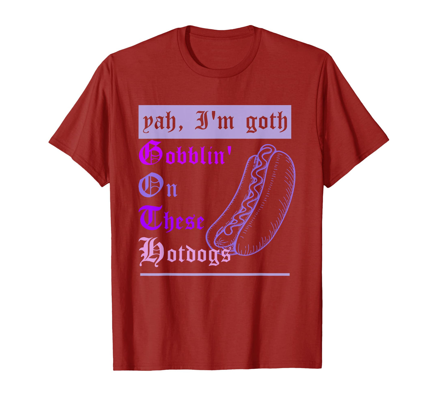 Yah I'm Goth Gobblin' On These Hotdogs Funny Hotdogs Lovers T-Shirt