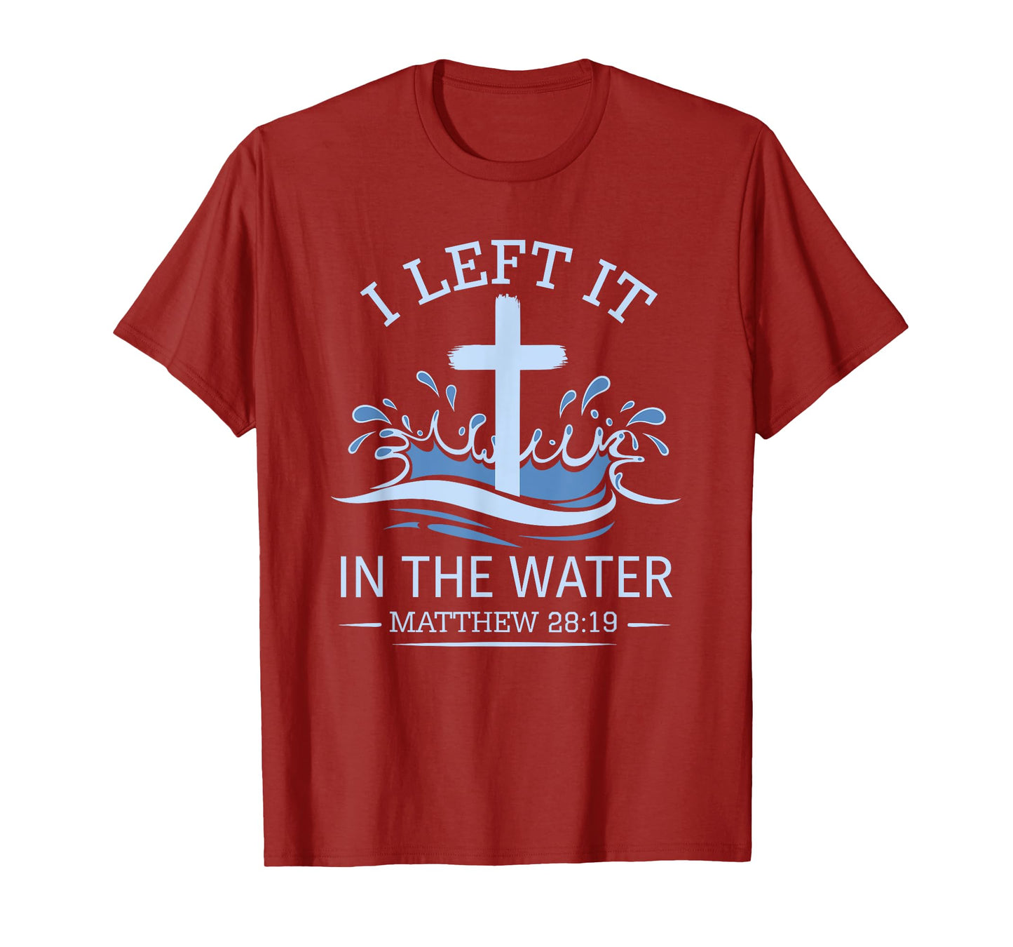 Christian Baptism I Left It In Water Matthew 28:19 Cross T-Shirt