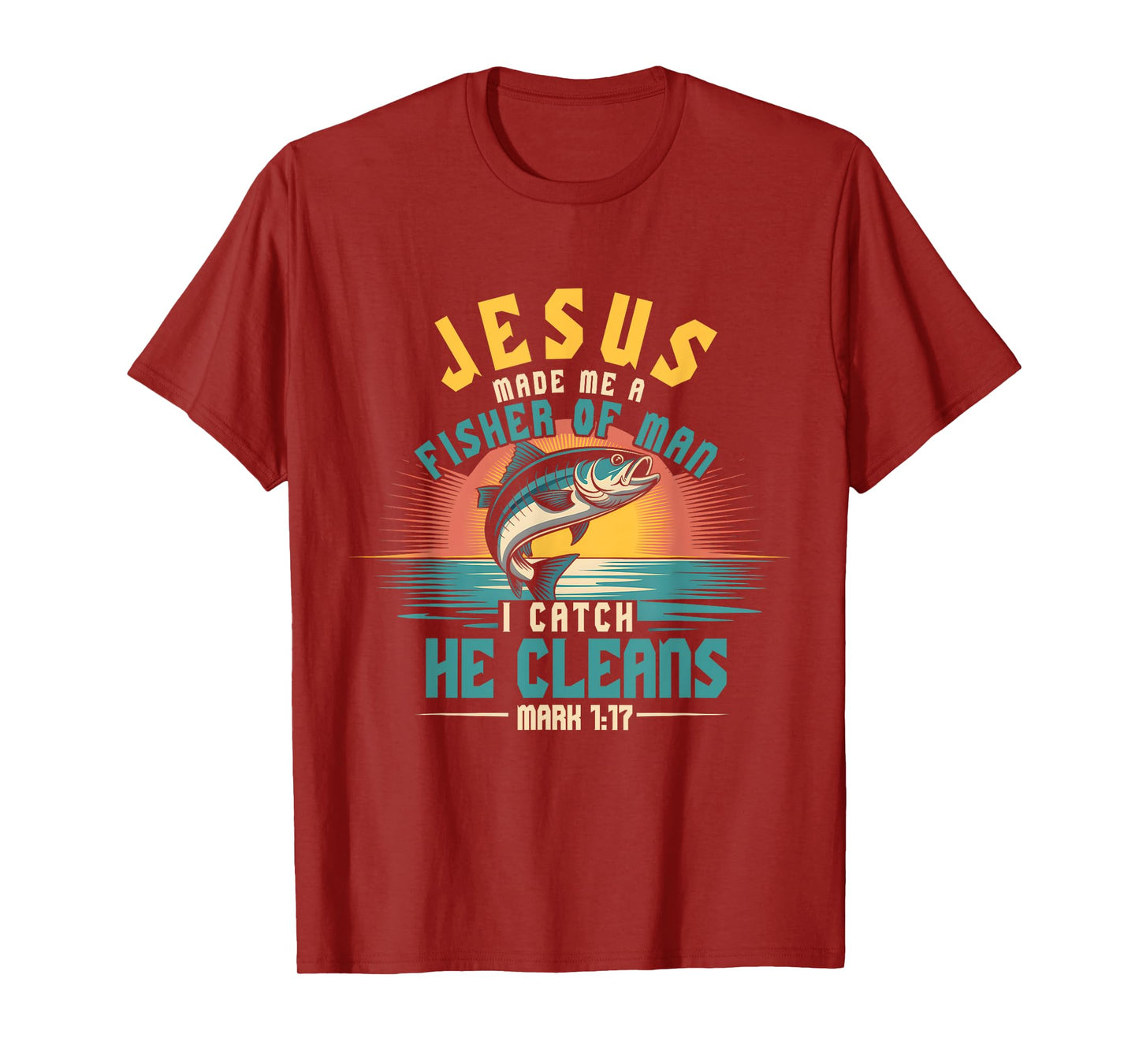 Jesus Ma de Me Fisher Of Man I Catch He Cleans Mark 1 17 T-Shirt