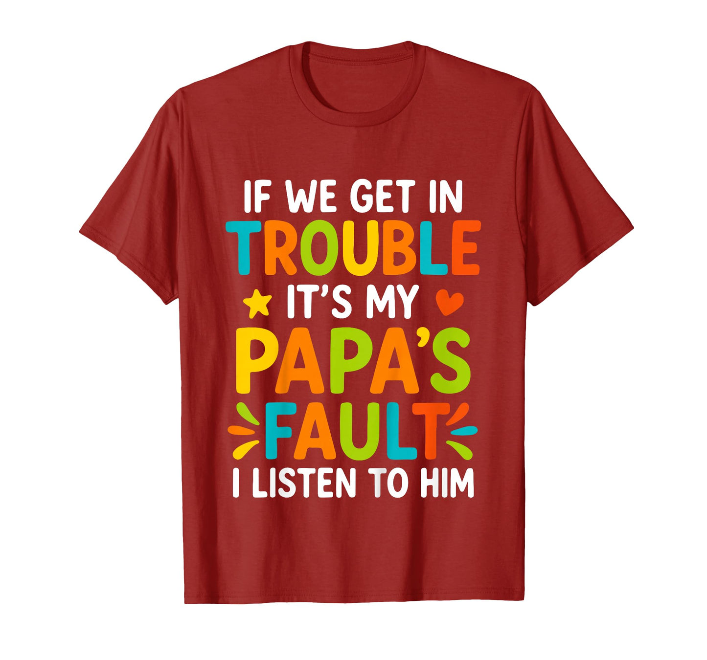 If We Get in Trouble It's My Papa's Fault I Listen to Him T-Shirt