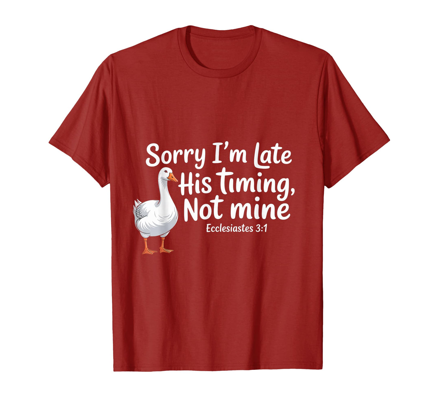 Sorry I'm Late his Timing not Mine, Funny Christian Goose T-Shirt