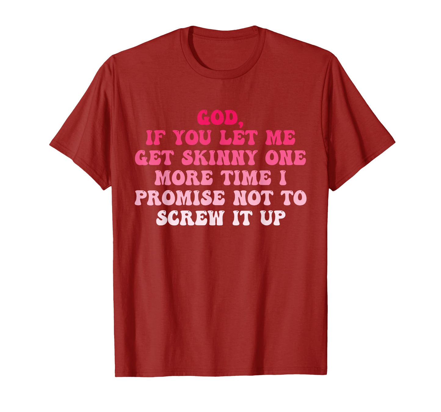 God If You Let Me Get Skinny One More Time I Promise T-Shirt