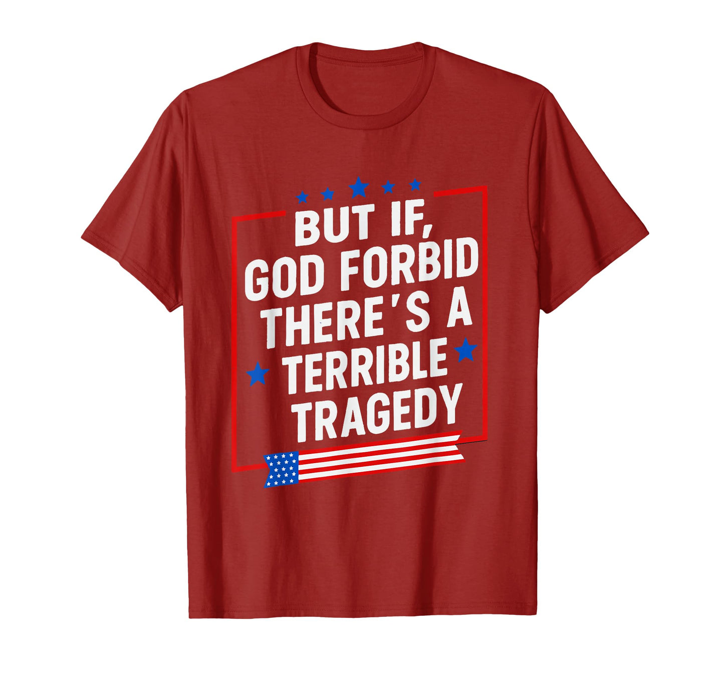 But If God Forbid There’s A Terrible Tragedy Funny Meme T-Shirt