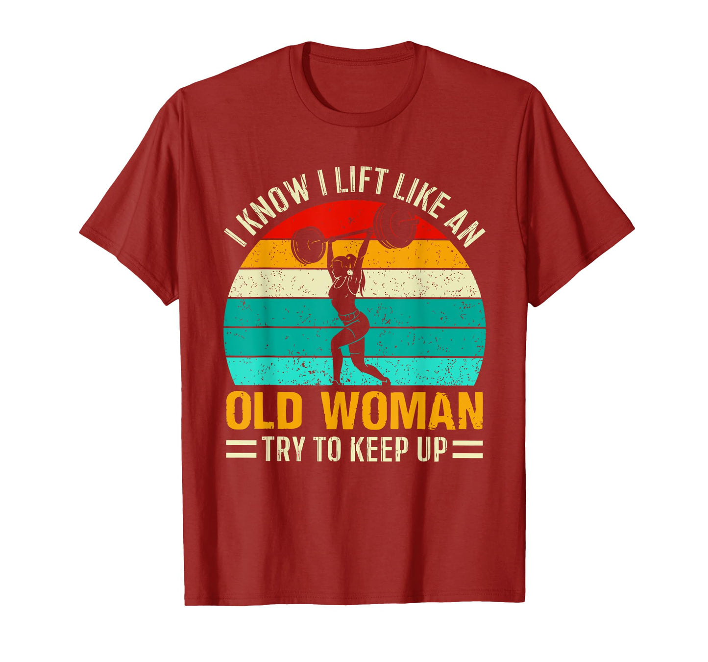 I KNOW I LIFT LIKE AN OLD WOMAN TRY TO KEEP UP Funny design T-Shirt