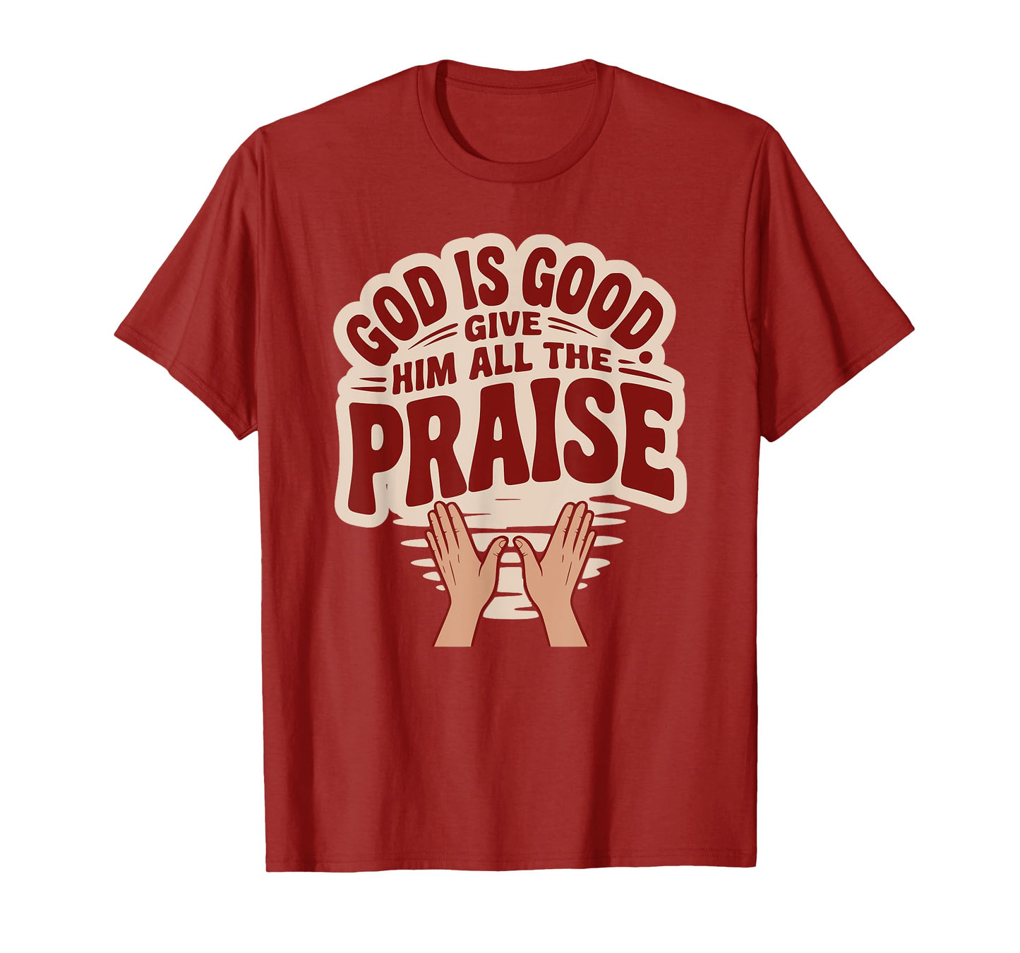 God is Good. Give Him All The Praise T-Shirt