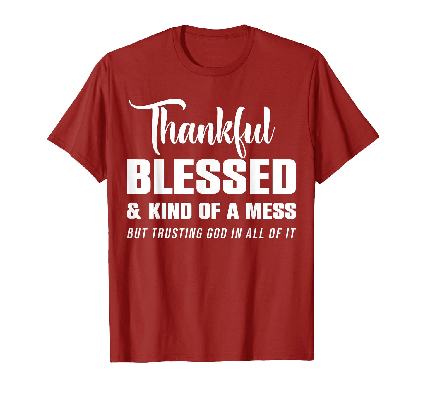 Thankful Blessed Kind of A Mess But Trusting God in All T-Shirt