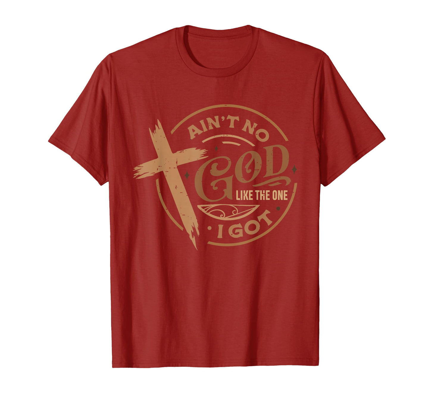 Ain't No God Like The One I Got Jesus Religious Christian T-Shirt