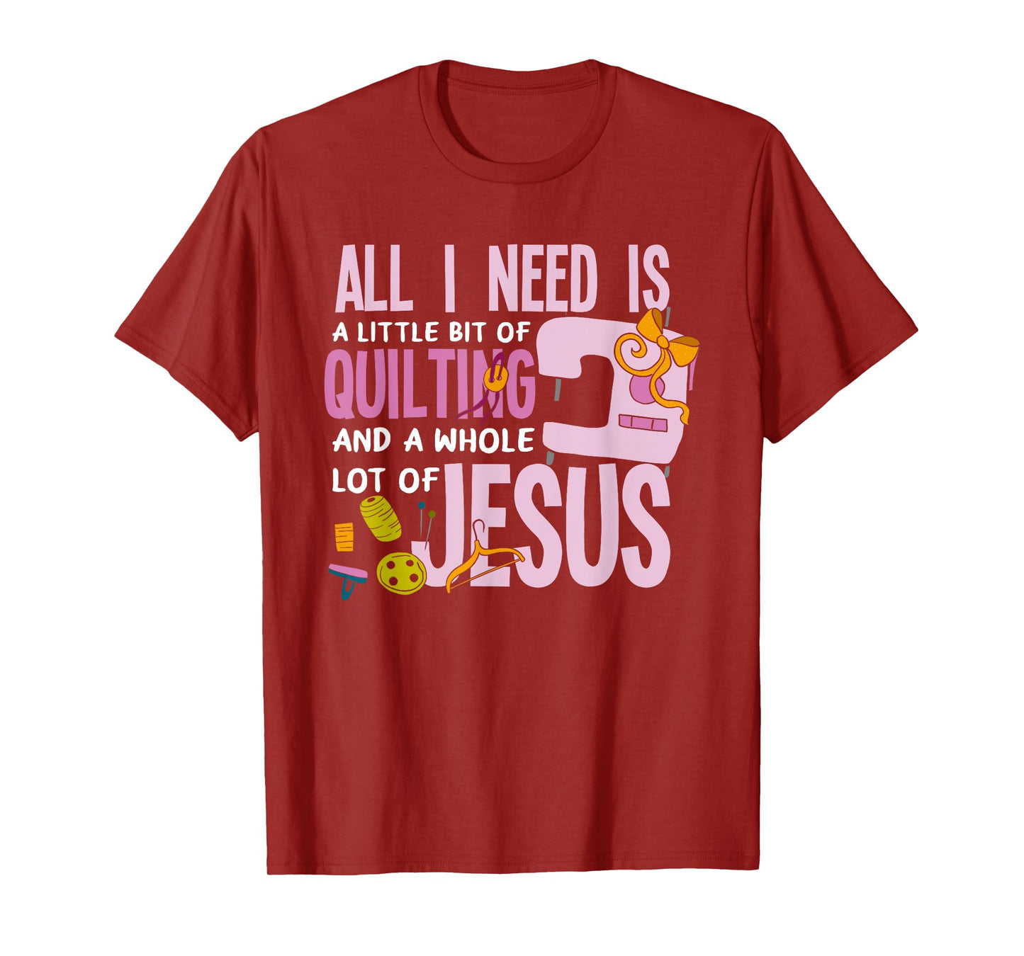 All I Need Is Quilting And Jesus - Funny Christian Quilter T-Shirt