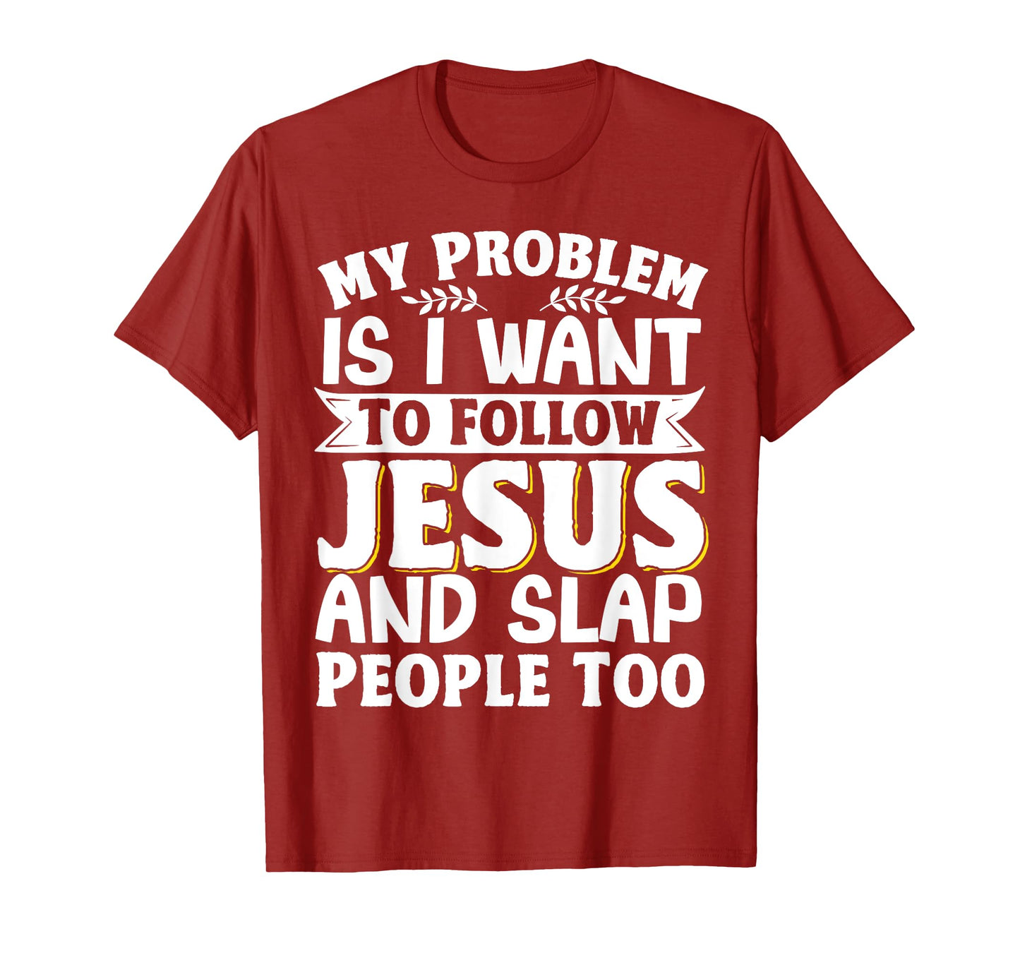 My Problem Is I Want To Follow Jesus And Slap People Too T-Shirt