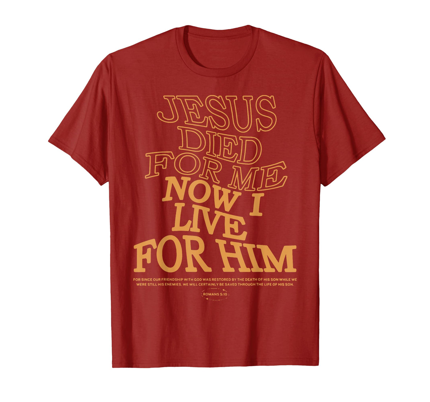 Jesus Died For Me I Now I Live For Him,Christian Romans 5:10 T-Shirt