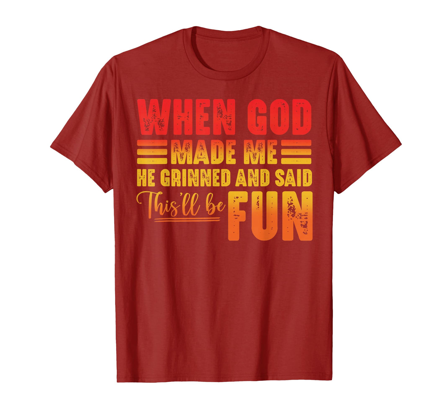 When God Made Me He Grinned and Said This'll Be Fun Humor T-Shirt