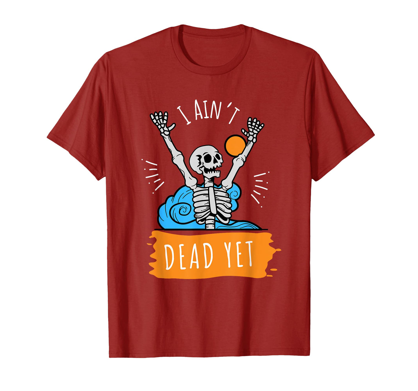 I Ain't Dead Yet Funny Skeleton T-Shirt