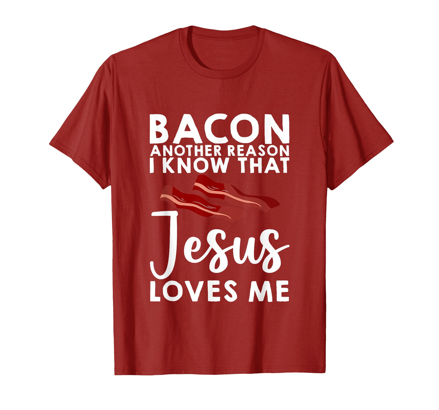 Bacon Another Reason I Know That Jesus Loves Me -- T-Shirt
