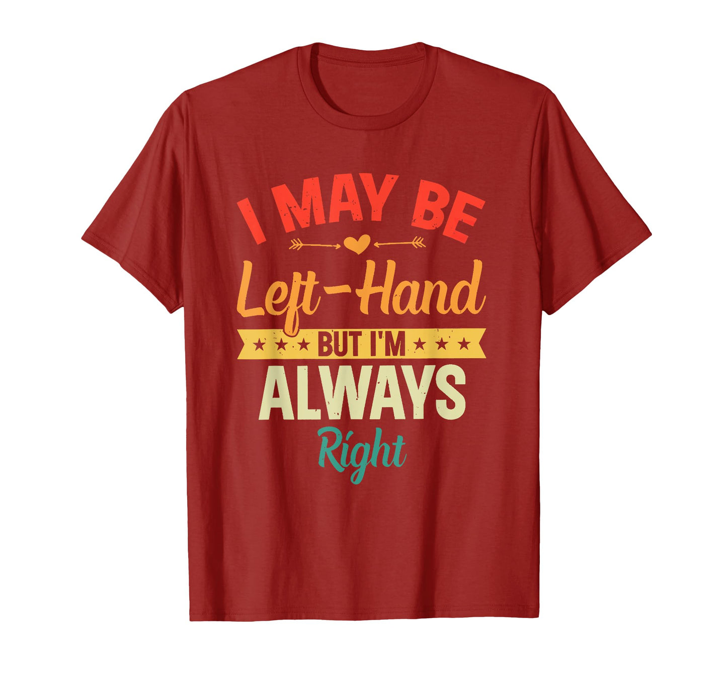 I May Be Left-Hand But I'm Always Right Left Handed Retro T-Shirt