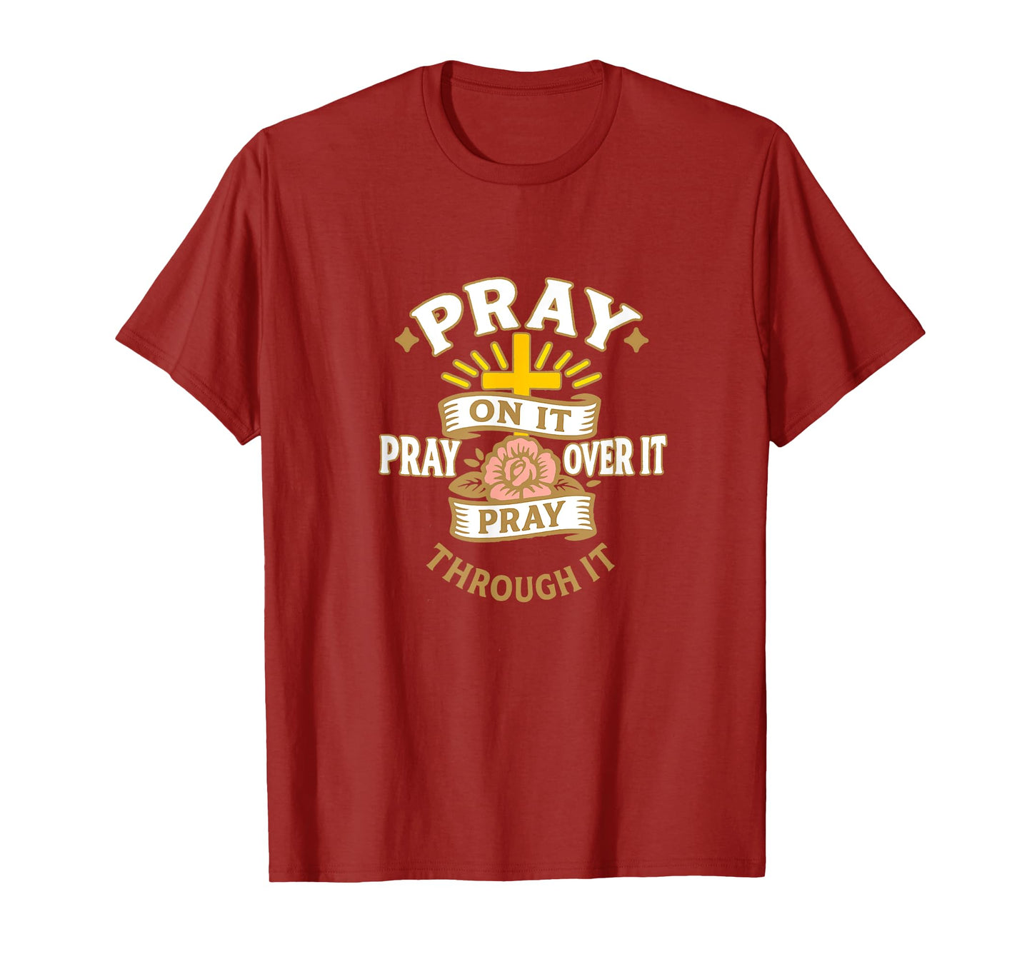 Faith-Based Apparel, pray on it pray over it pray through it T-Shirt