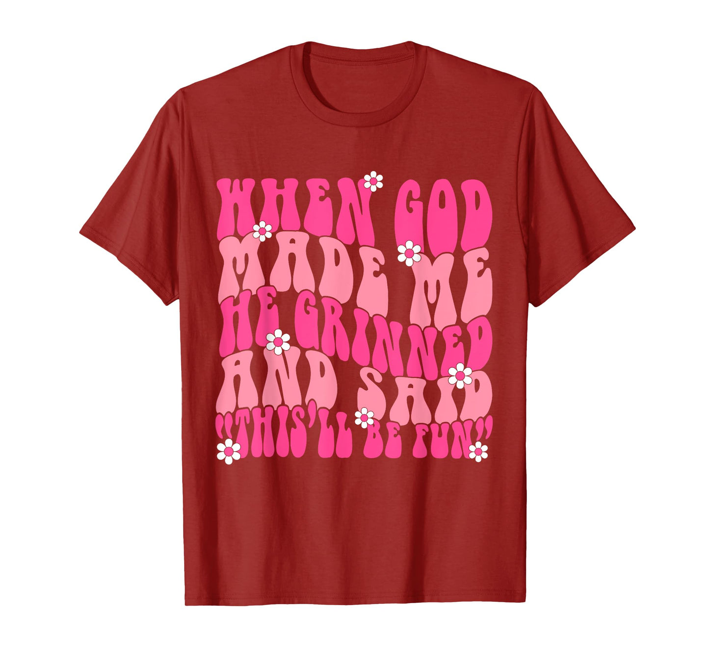 When God Made Me He Grinned and Said Funny Saying Sarcastic T-Shirt