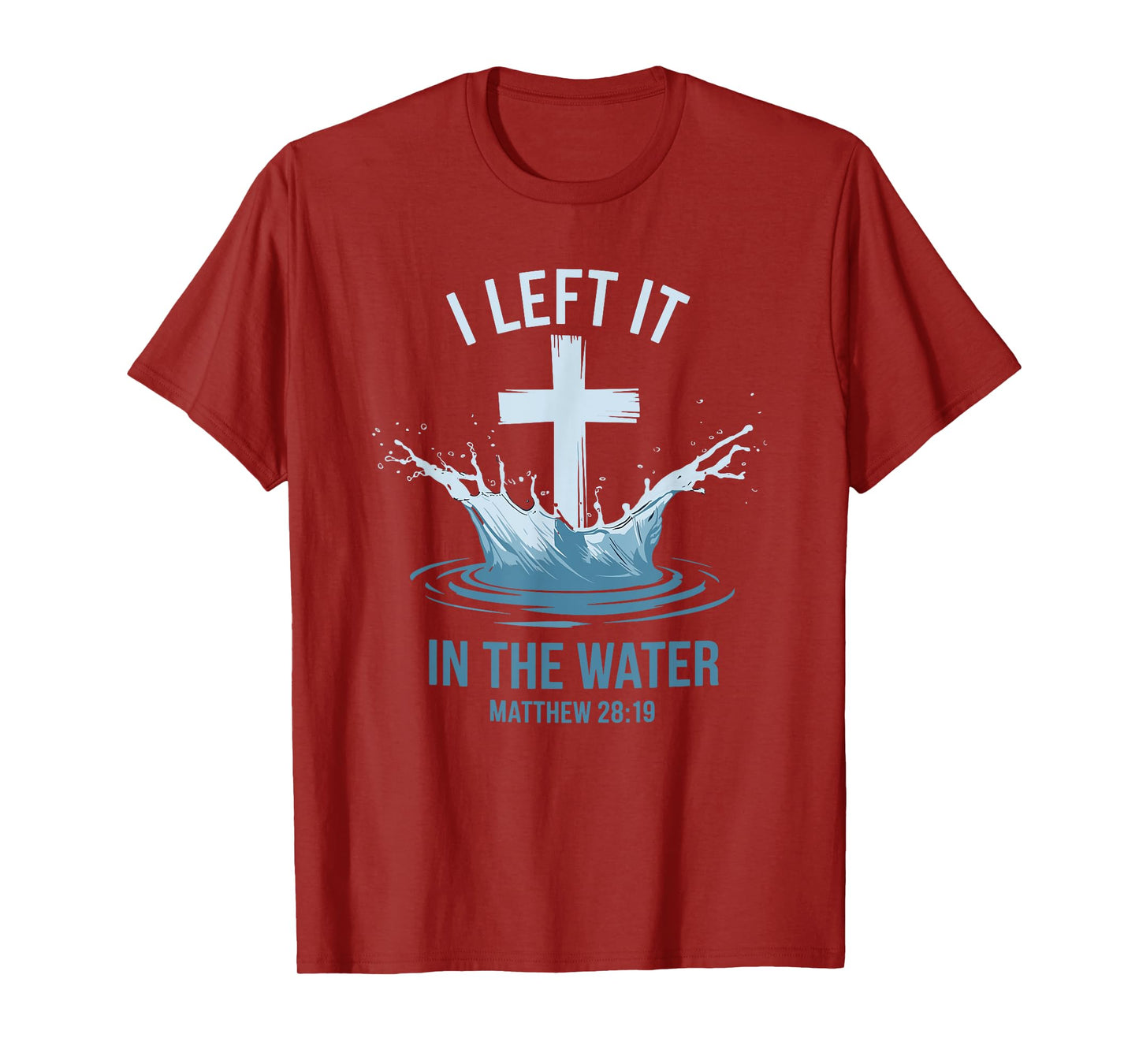 Christian Baptism I Left It In Water Matthew 28:19 Cross T-Shirt