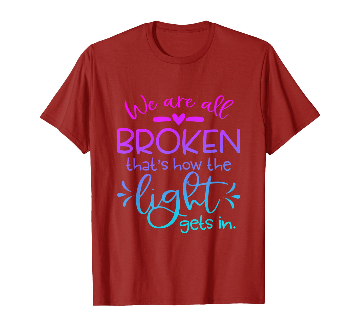 We Are All Broken that how the light get in Funny Christian T-Shirt