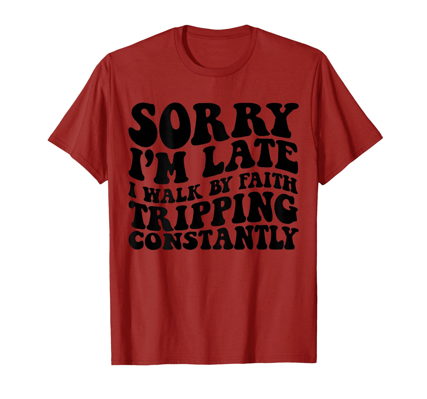 Sorry I'm Late I Walk by Faith Tripping Constantly On Back T-Shirt