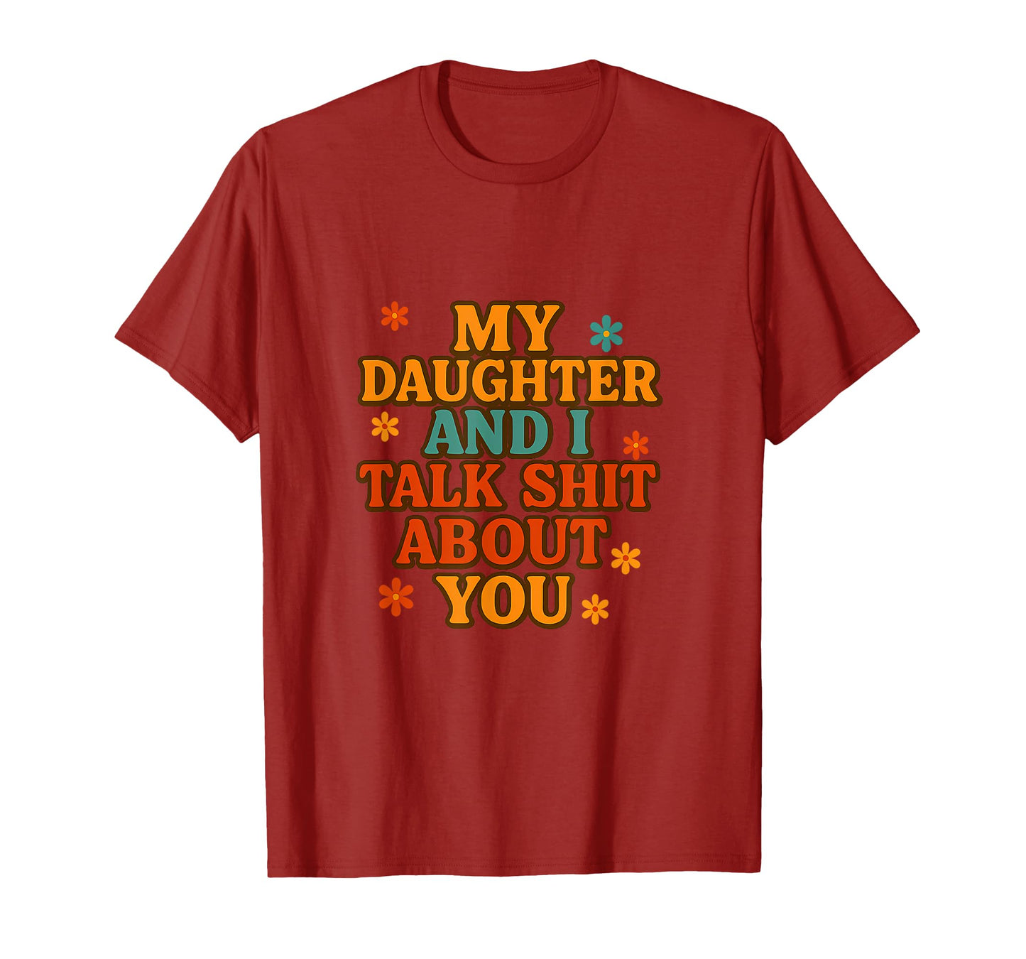 My Daughter And I Talk Sh t About You Funny T-Shirt