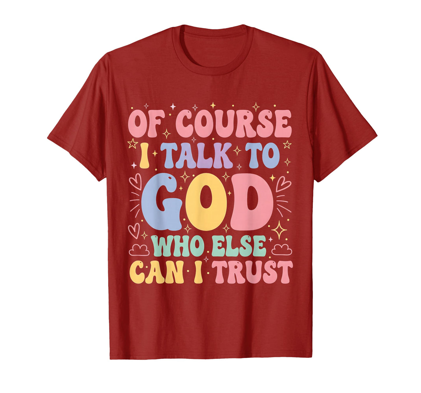 of Course I Talk to God Who Else can I Trust T-Shirt