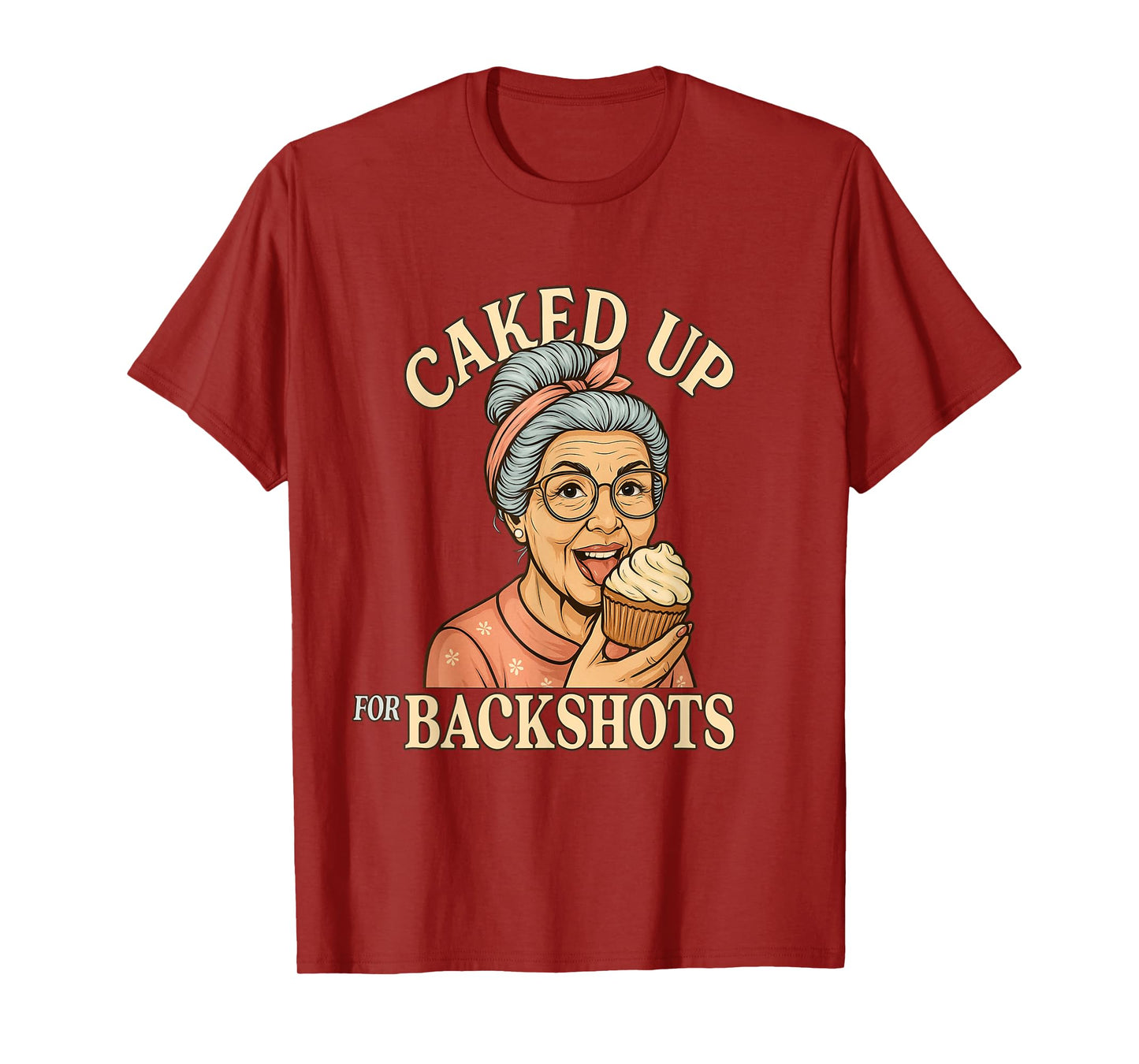 Caked Up for Backshots - Funny Unhinged & Inappropriate Meme T-Shirt