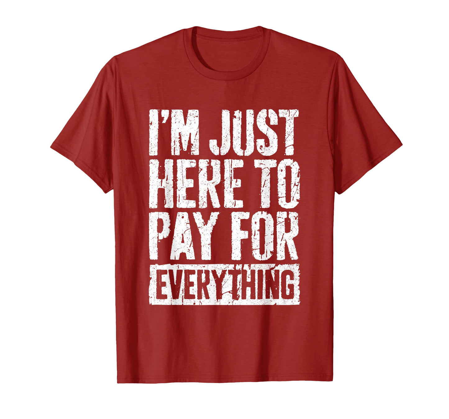 I'm Just Here To Pay For Everything Shirt Funny Mom Dad T-Shirt