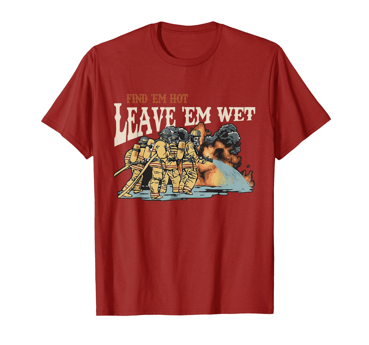 Find 'em Hot Leave 'em Wet Firefight With Flame Firefighters T-Shirt
