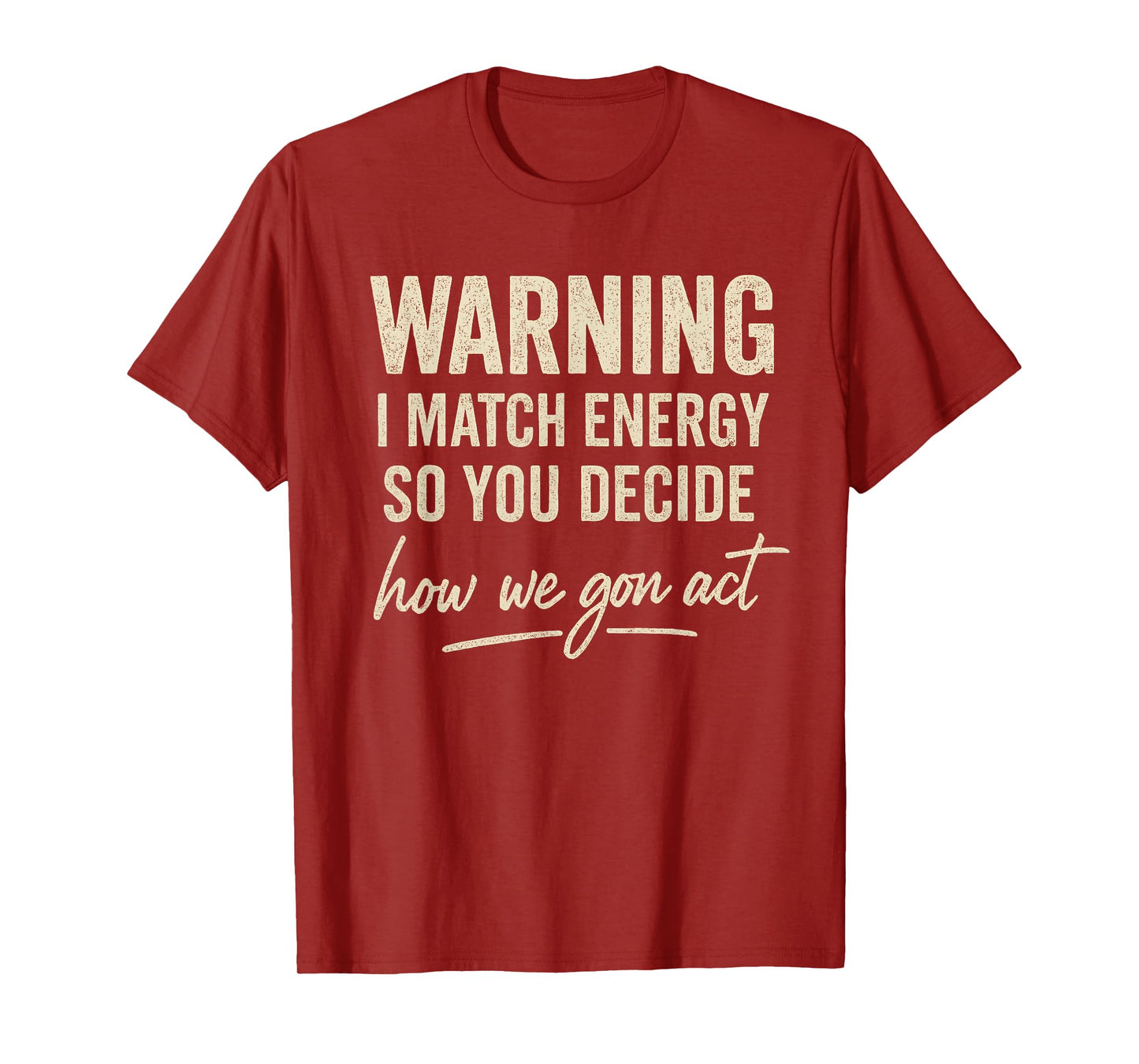 Warning I Match Energy So You Decide How We Gon Act T-Shirt