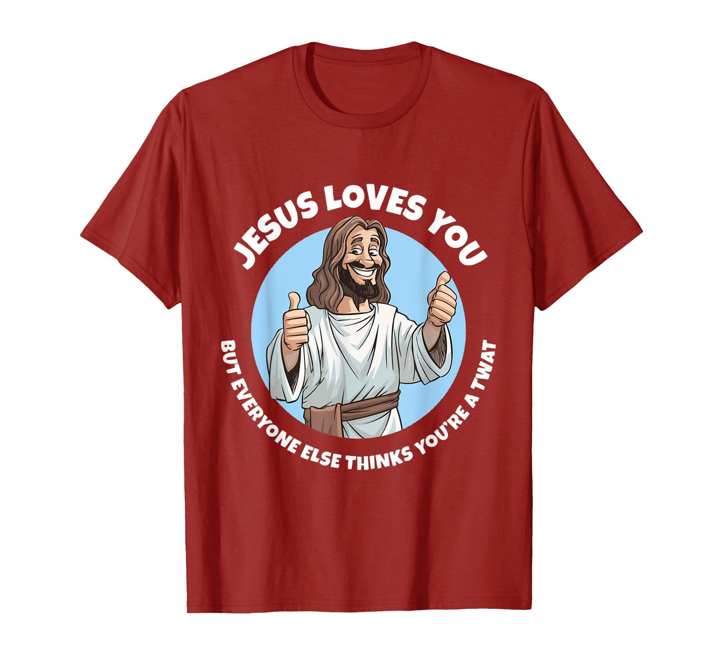 Jesus Loves You But Everyone Else Thinks You're A Twat Funny T-Shirt