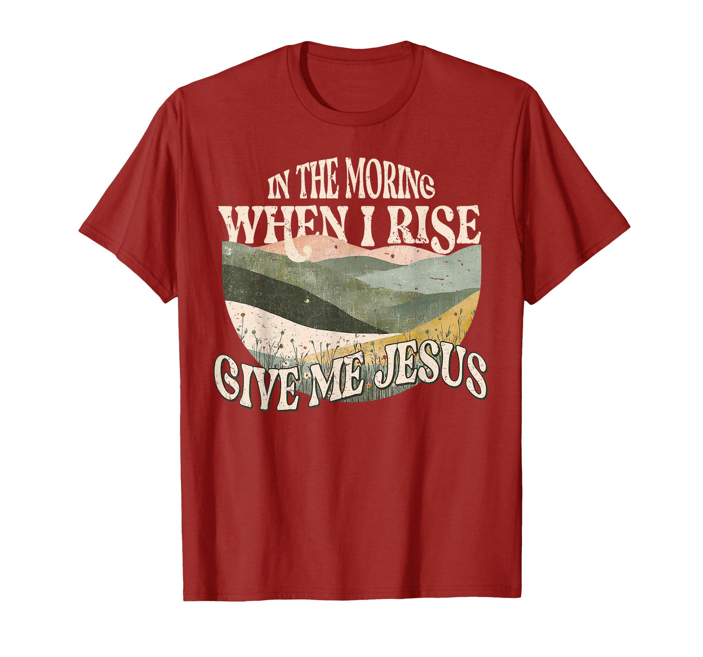 in The Morning When I Rise Give Me Jesus Christian Faith T-Shirt