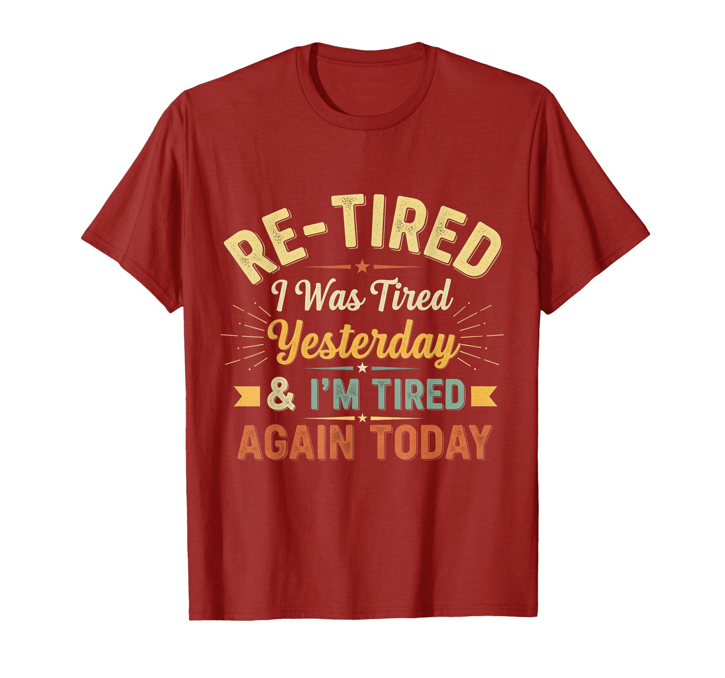 Re-Tired, I was Tired Yesterday & I’m Tired Again Today T-Shirt