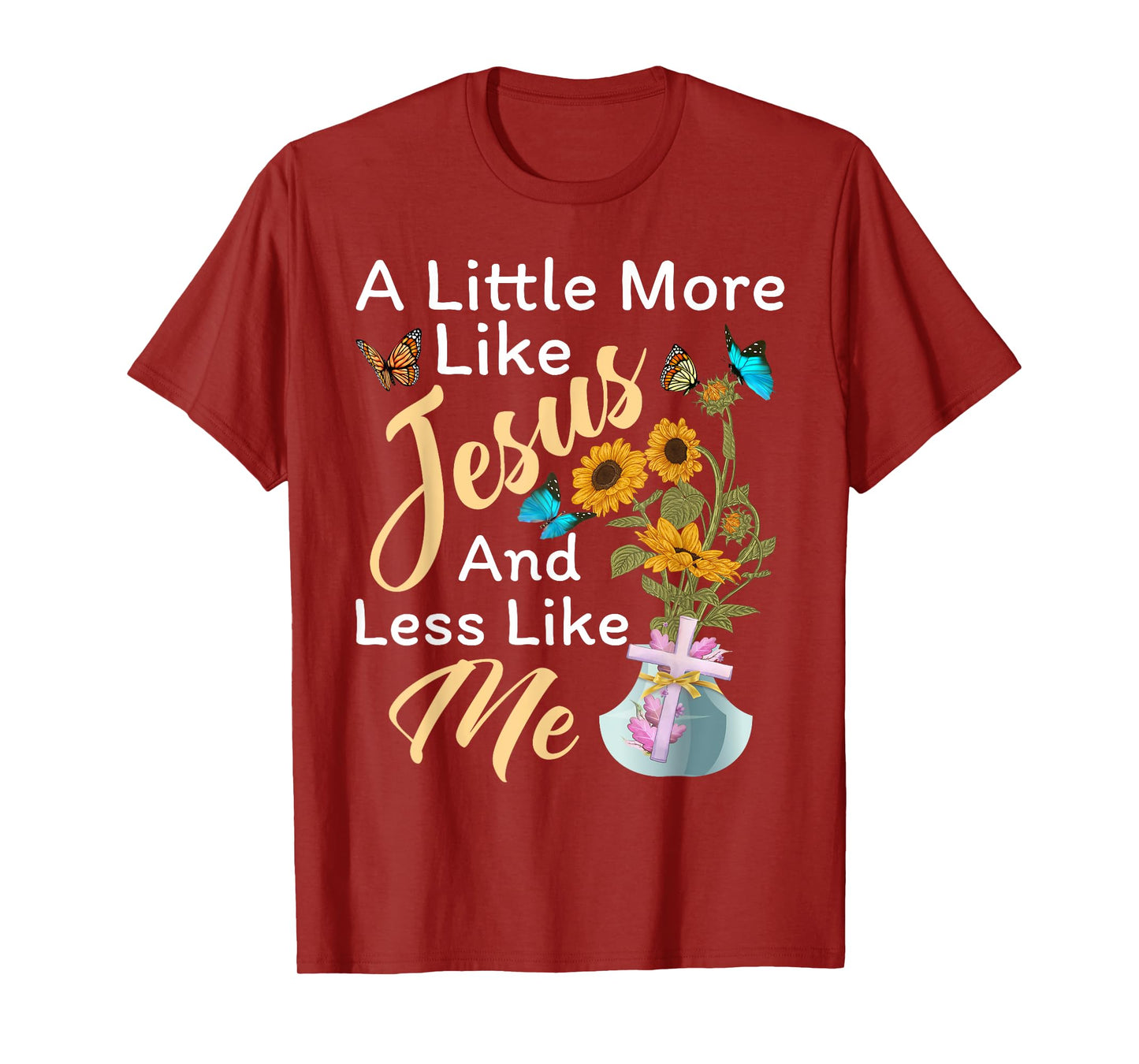 A Little More Like Jesus a Little Less Like Me For Women T-Shirt