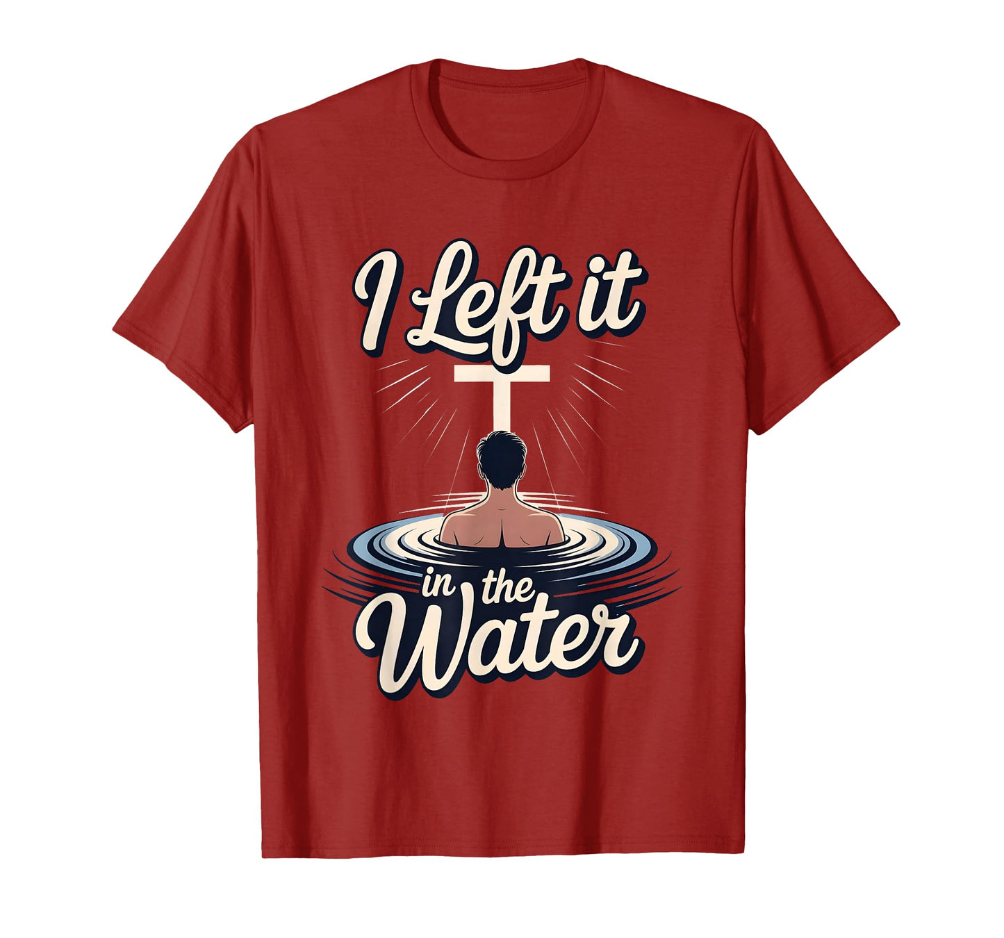 I Left It in The Water Christian Faith Baptism Jesus Quote T-Shirt