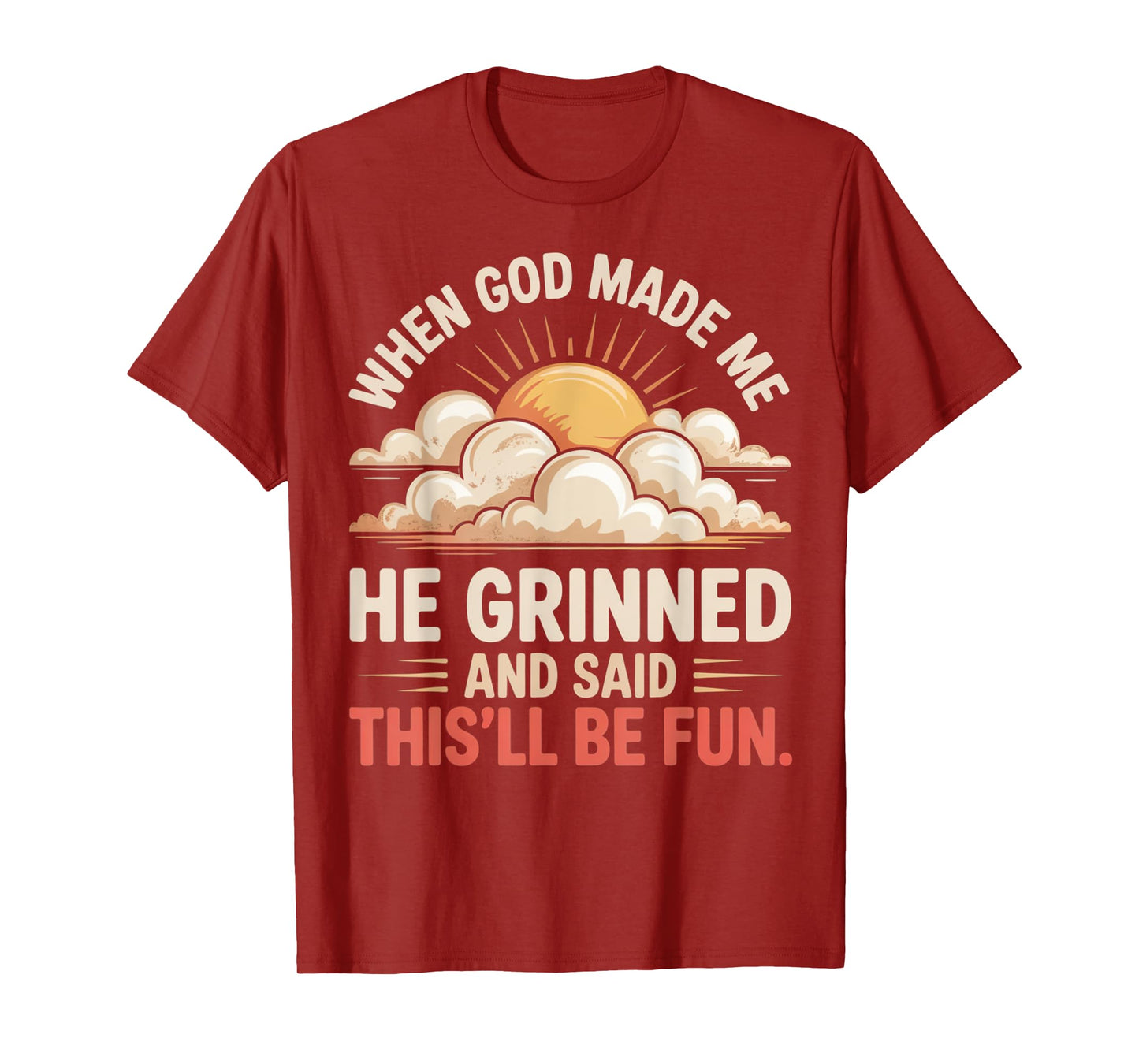 When God Made Me He Grinned Said This'll Be Fun Sarcastic T-Shirt