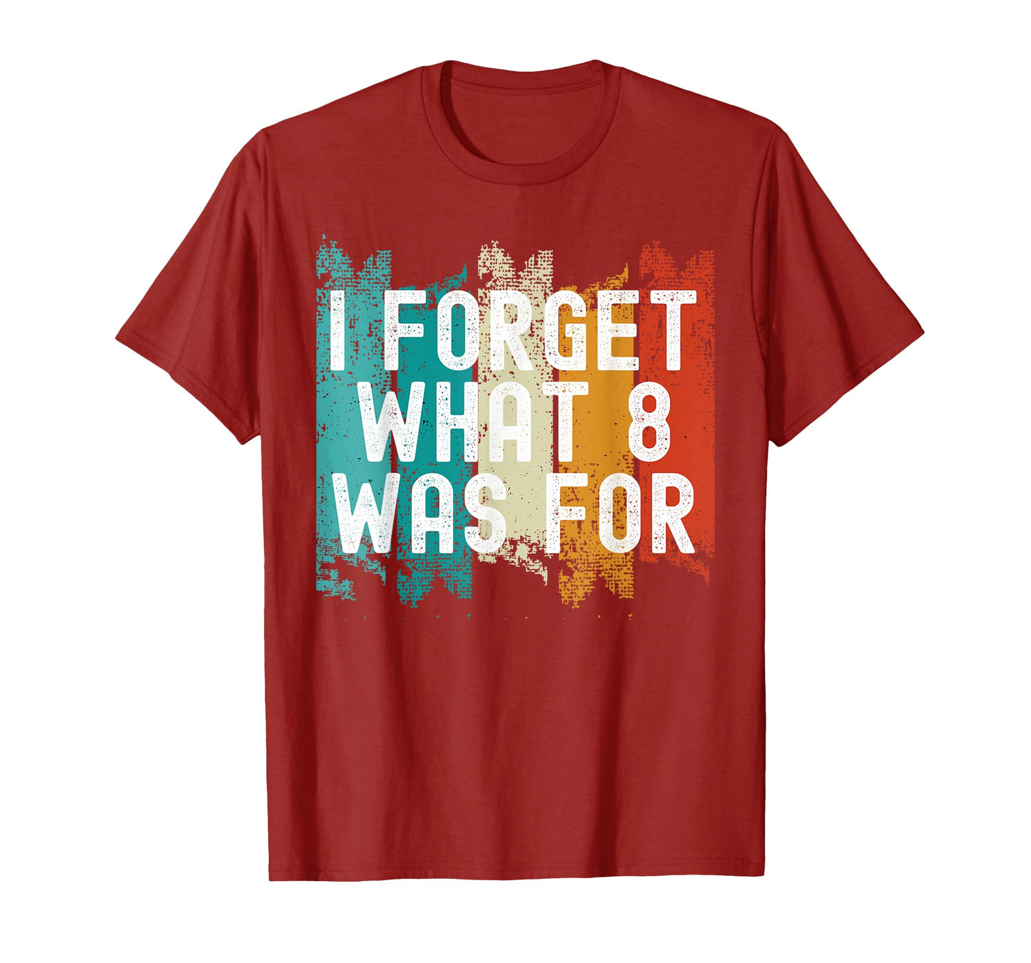 I Forget What Eight Was For.. Sarcastic T-Shirt