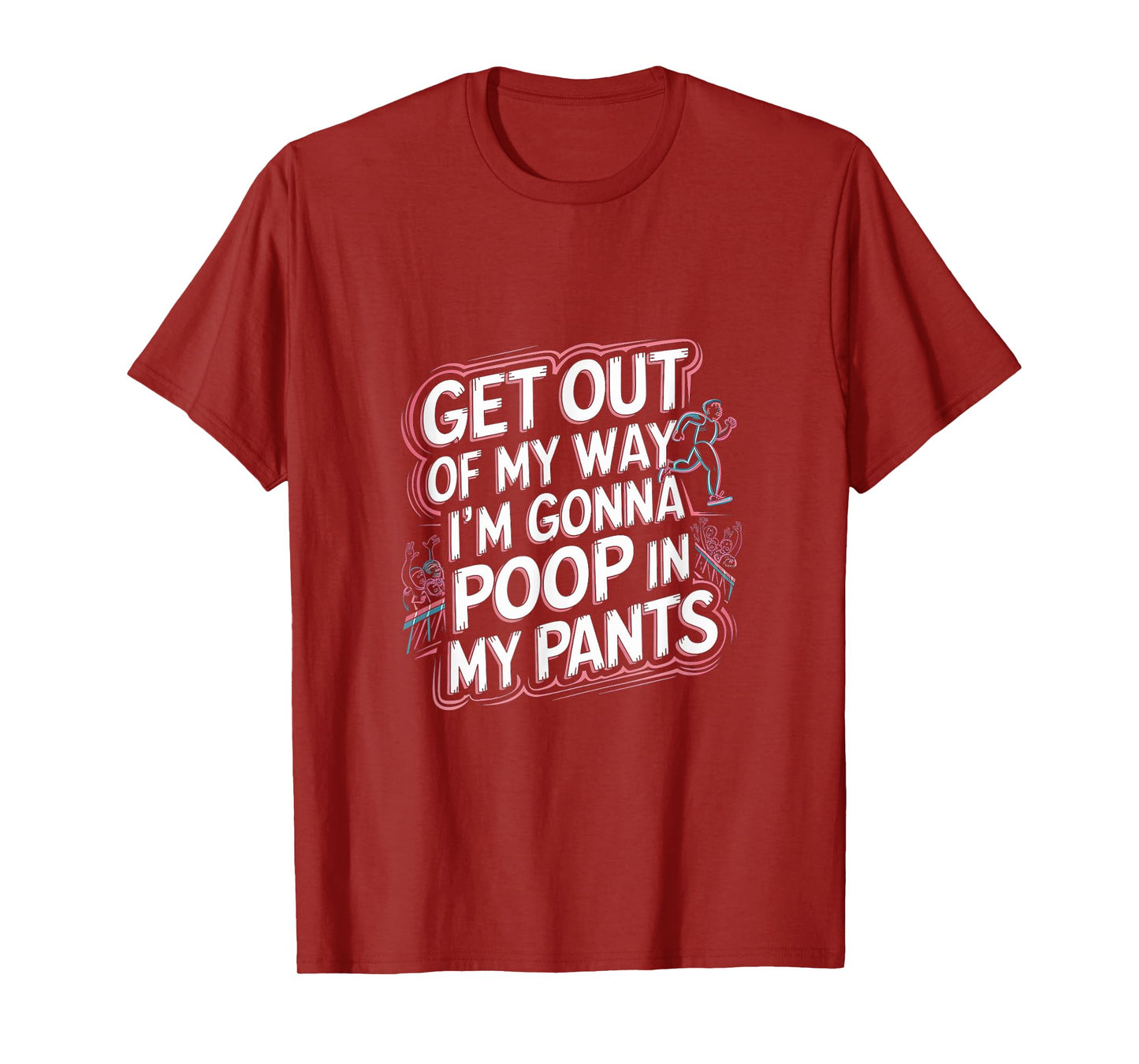 Get Out Of My Way I'm Gonna Poop In My Pants -------- T-Shirt