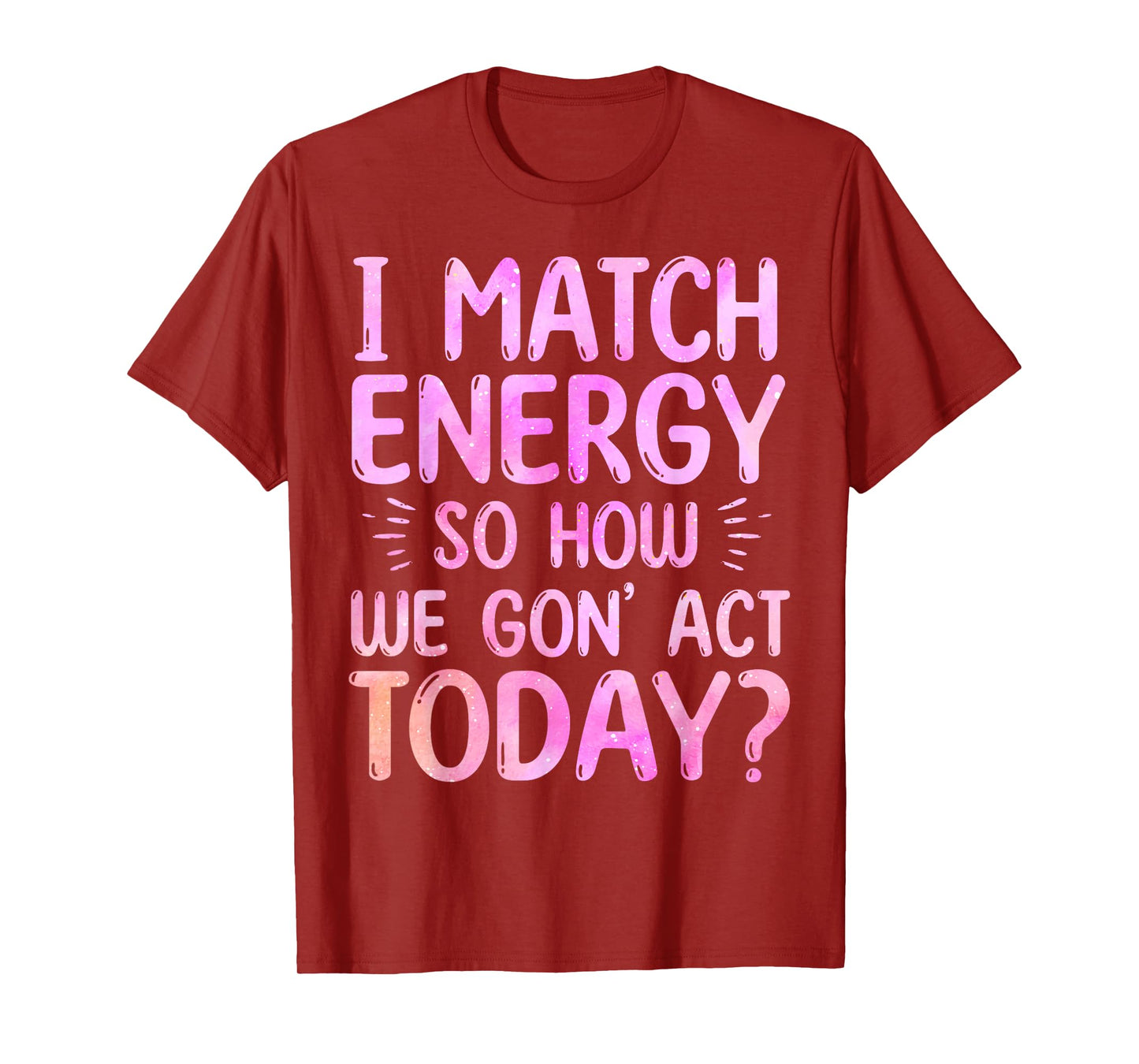 I Match Energy So How We Gon' Act Today Groovy Sarcasm Quote T-Shirt